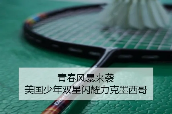 青春风暴来袭 美国少年双星闪耀力克墨西哥（mksports）